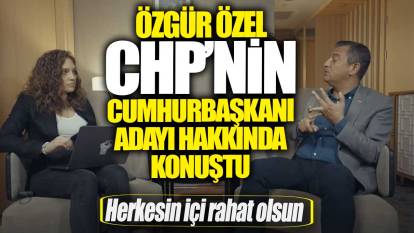 Özgür Özel CHP'nin Cumhurbaşkanı adayı hakkında konuştu: Herkesin içi rahat olsun