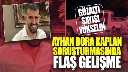 Son dakika... Ayhan Bora Kaplan soruşturmasında flaş gelişme! Gözaltı sayısı yükseldi