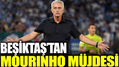 Beşiktaş'tan Mourinho müjdesi