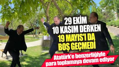 29 Ekim 10 Kasım derken 19 Mayıs'ı da boş geçmedi! Atatürk’e benzerliğiyle para toplamaya devam ediyor