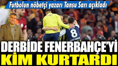 Derbide Fenerbahçe'yi kim kurtardı? Futbolun nöbetçi yazarı Tansu Sarı açıkladı