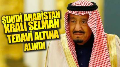 Suudi Arabistan Kralı Selman, tedavi altına alındı