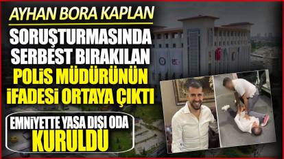 Ayhan Bora Kaplan soruşturmasında serbest bırakılan polis müdürü Kerem Öner'in ifadesi ortaya çıktı