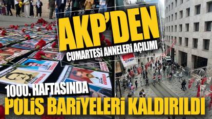 AKP'den Cumartesi Anneleri açılımı! 1000. haftasında polis bariyerleri kaldırıldı