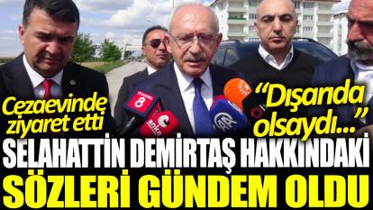 Kemal Kılıçdaroğlu Selahattin Demirtaş'ı ziyaret etti! Sözleri gündem oldu: 'Dışarıda olsaydı...'