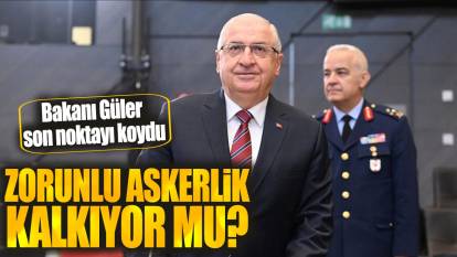 Zorunlu askerlik kalkıyor mu? Bakanı Güler son noktayı koydu