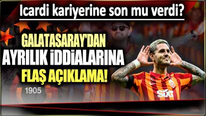 Icardi kariyerine son mu verdi: Galatasaray'dan ayrılık iddialarına flaş açıklama!