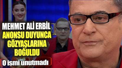 Mehmet Ali Erbil anonsu duyunca gözyaşlarına boğuldu! O ismi unutmadı