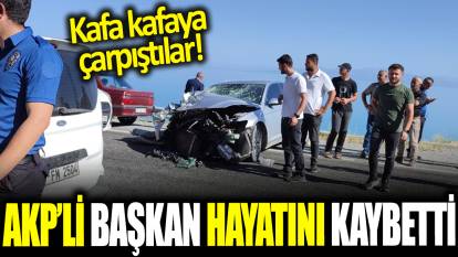 Bitlis'te feci kaza! AKP'li başkan hayatını kaybetti