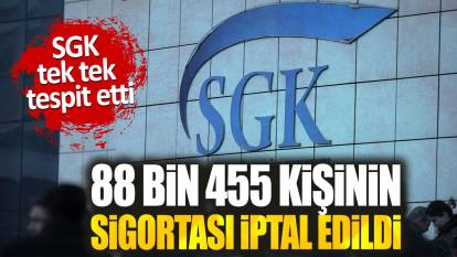 SGK tek tek tespit etti. 88 bin 455 kişinin sigortası iptal edildi