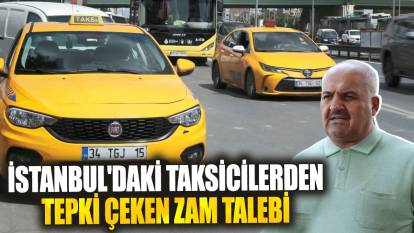 İstanbul'daki taksicilerden tepki çeken zam talebi